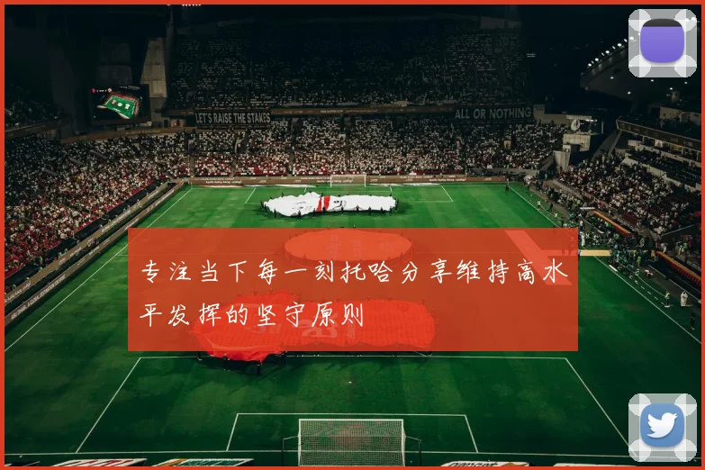 专注当下每一刻托哈分享维持高水平发挥的坚守原则